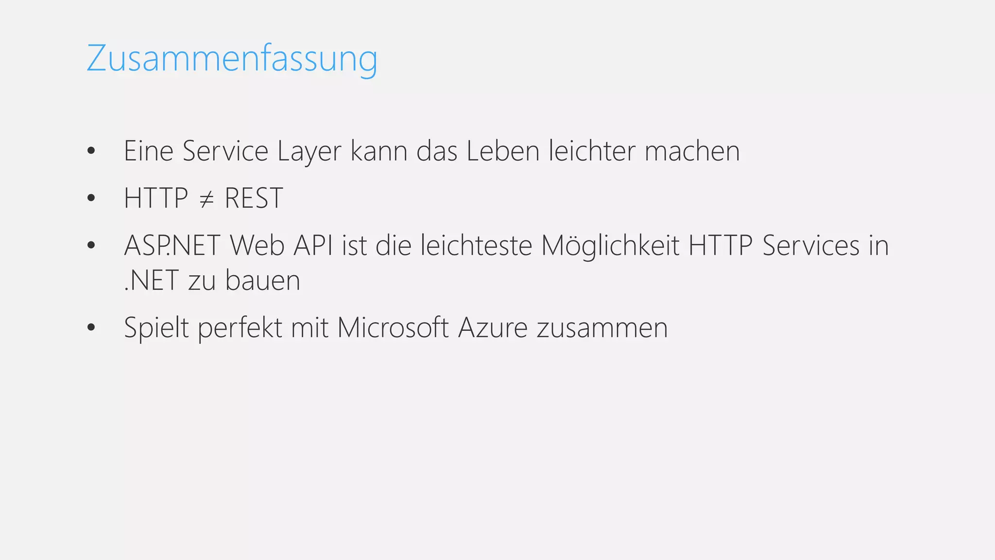 • Eine Service Layer kann das Leben leichter machen
• HTTP ≠ REST
• ASP.NET Web API ist die leichteste Möglichkeit HTTP Services in
.NET zu bauen
• Spielt perfekt mit Microsoft Azure zusammen
Zusammenfassung
 