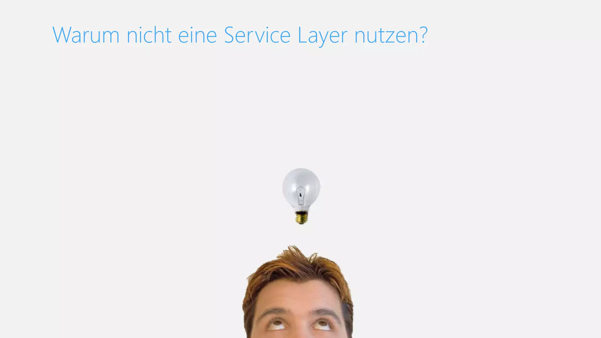 Warum nicht eine Service Layer nutzen?
 