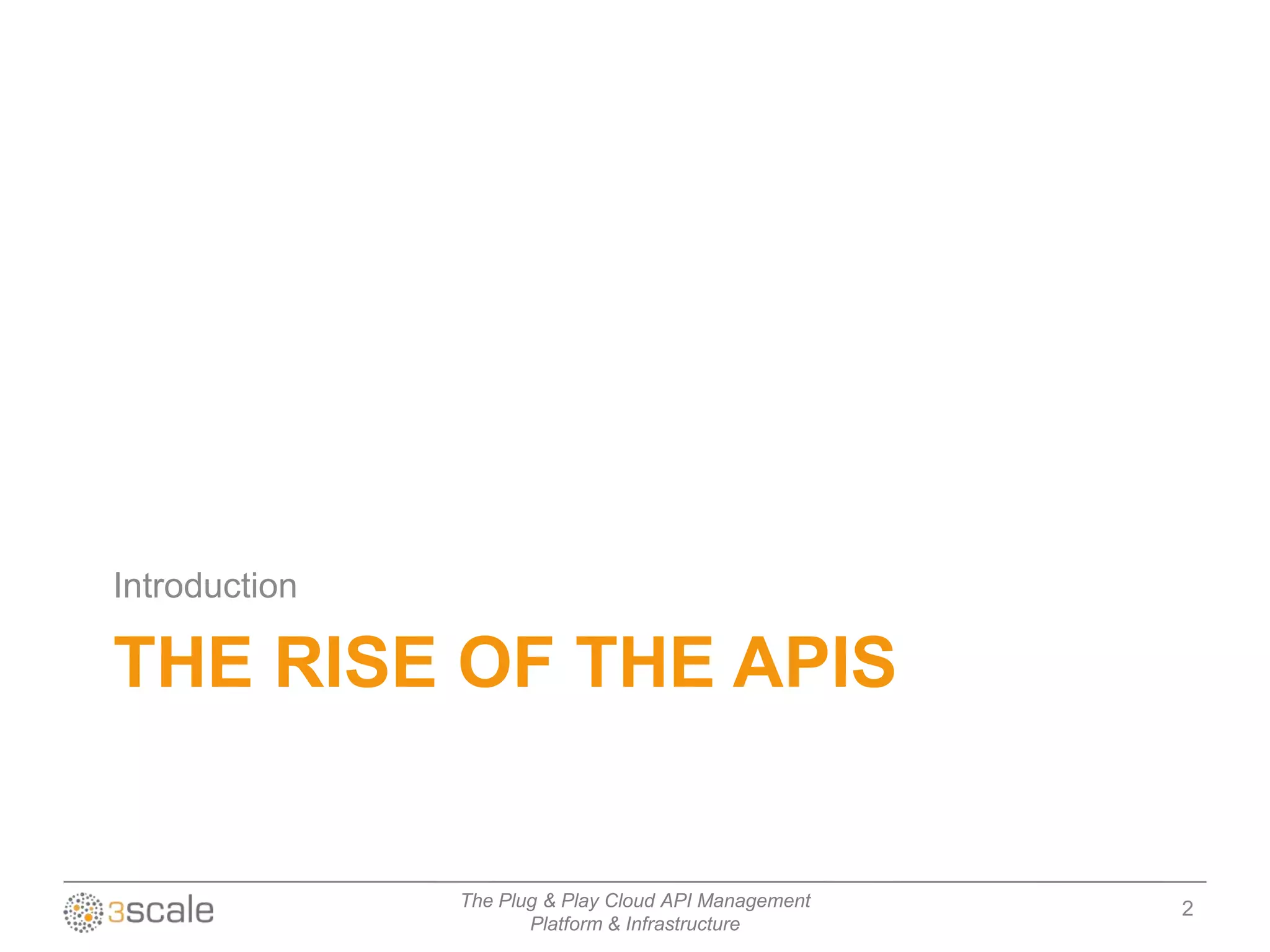 Introduction

THE RISE OF THE APIS


               The Plug & Play Cloud API Management   2
                      Platform & Infrastructure
 