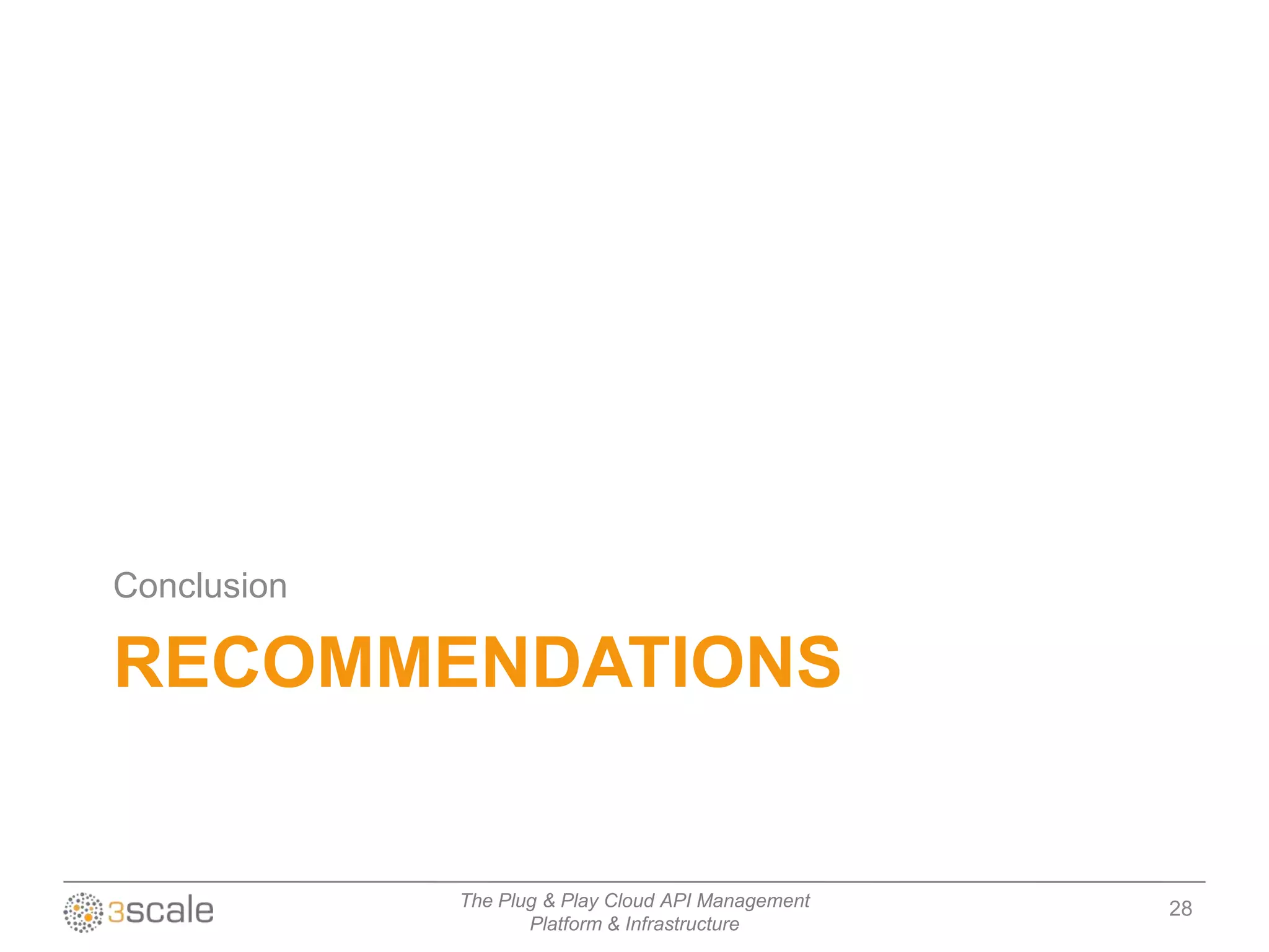 Conclusion

RECOMMENDATIONS


             The Plug & Play Cloud API Management   28
                    Platform & Infrastructure
 