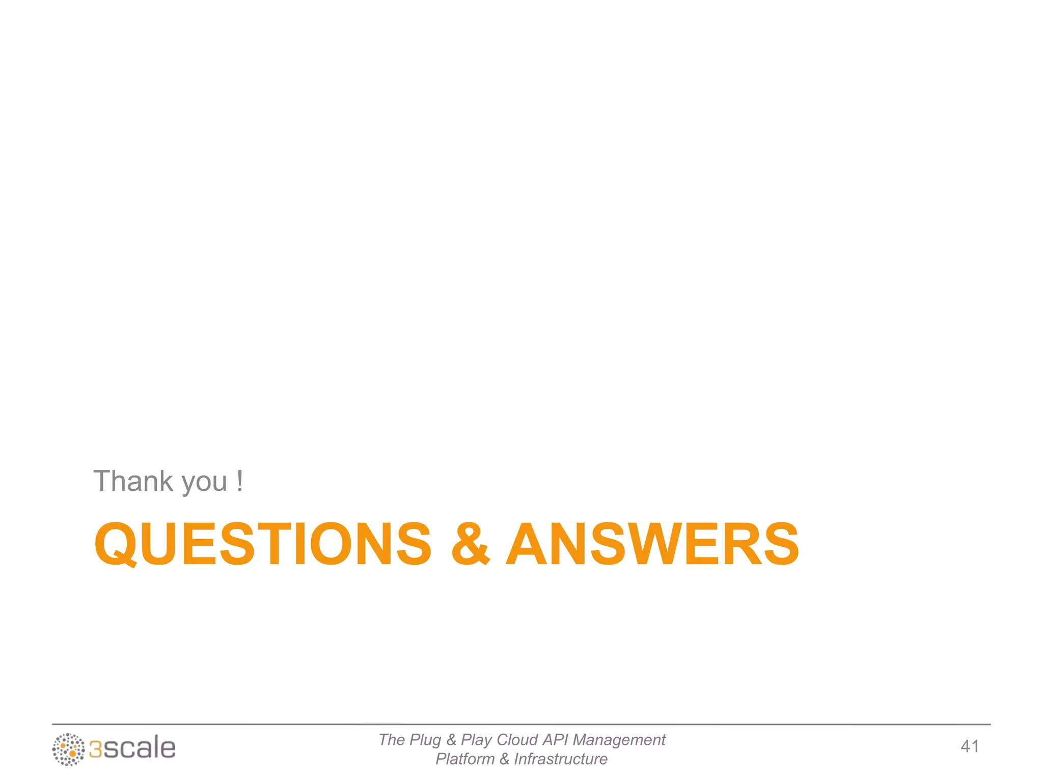 Thank you !

QUESTIONS & ANSWERS


              The Plug & Play Cloud API Management   41
                     Platform & Infrastructure
 