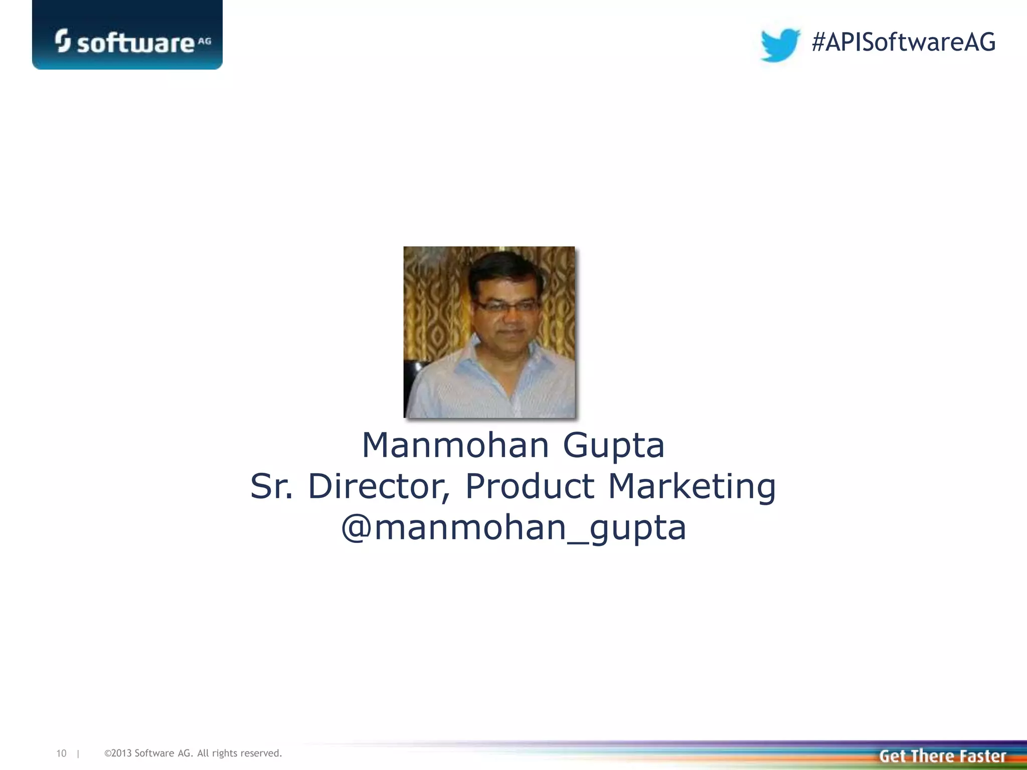 ©2013 Software AG. All rights reserved.10 |
Manmohan Gupta
Sr. Director, Product Marketing
@manmohan_gupta
#APISoftwareAG
 