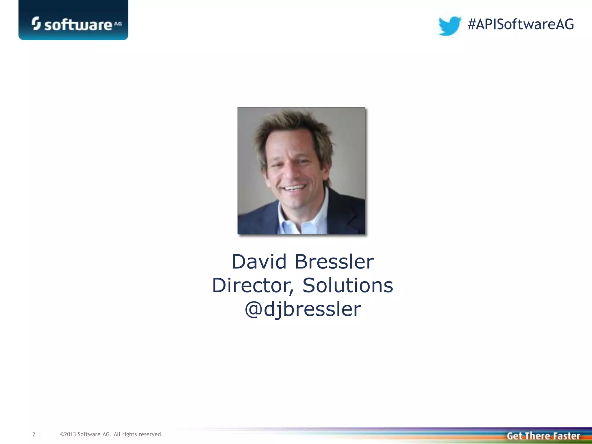 ©2013 Software AG. All rights reserved.2 |
David Bressler
Director, Solutions
@djbressler
#APISoftwareAG
 