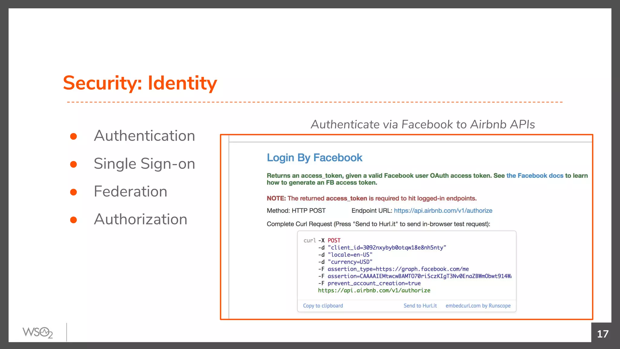 Security: Identity
● Authentication
● Single Sign-on
● Federation
● Authorization
17
Authenticate via Facebook to Airbnb APIs
 