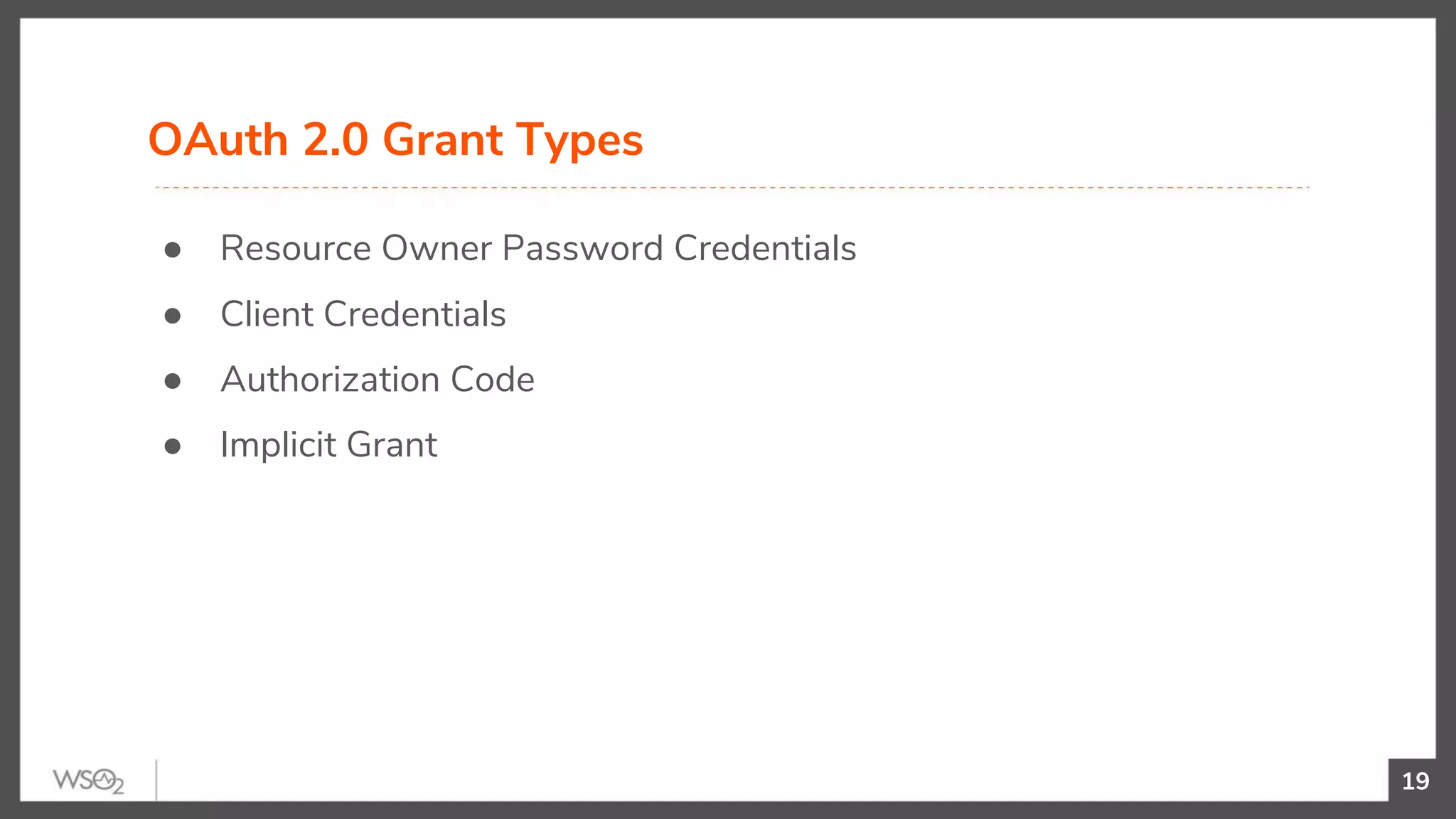 19
● Resource Owner Password Credentials
● Client Credentials
● Authorization Code
● Implicit Grant
OAuth 2.0 Grant Types
 