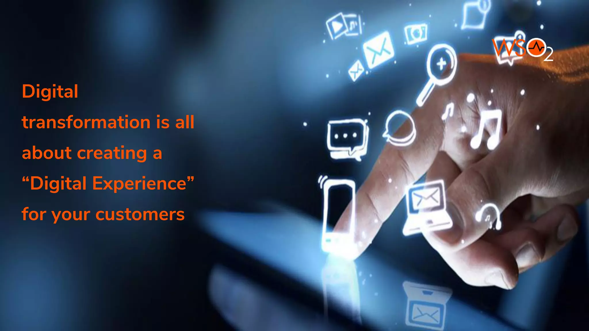 Digital
transformation is all
about creating a
“Digital Experience”
for your customers
 