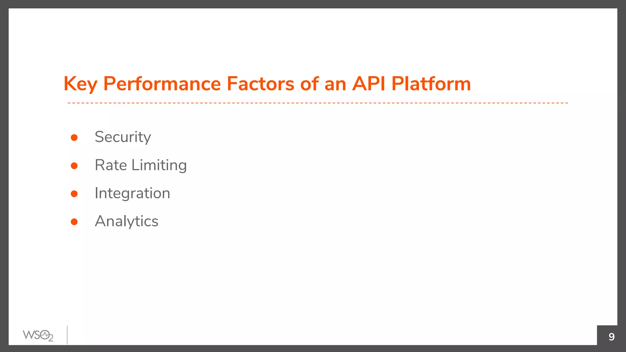 Key Performance Factors of an API Platform
● Security
● Rate Limiting
● Integration
● Analytics
9
 