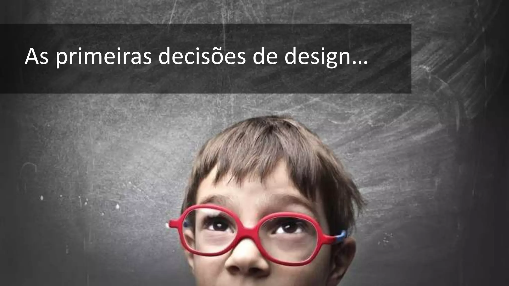 As primeiras decisões de design… 
 