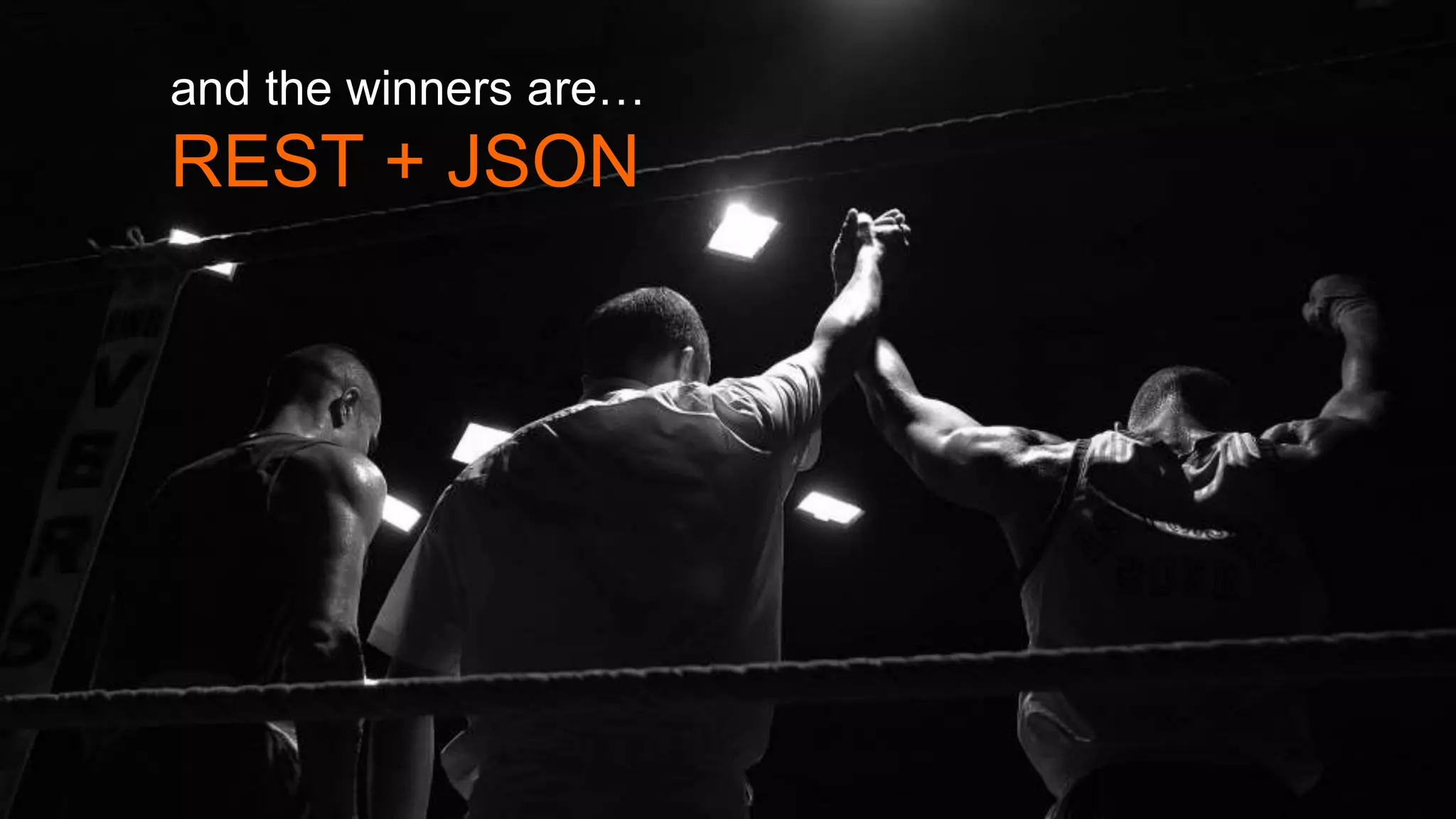 and the winners are… 
REST + JSON 
 