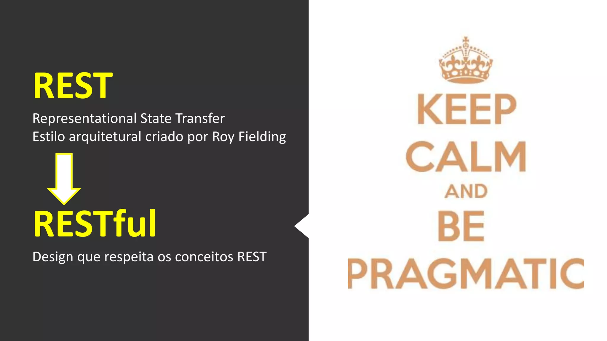 REST 
Representational State Transfer 
Estilo arquitetural criado por Roy Fielding 
RESTful 
Design que respeita os conceitos REST 
 