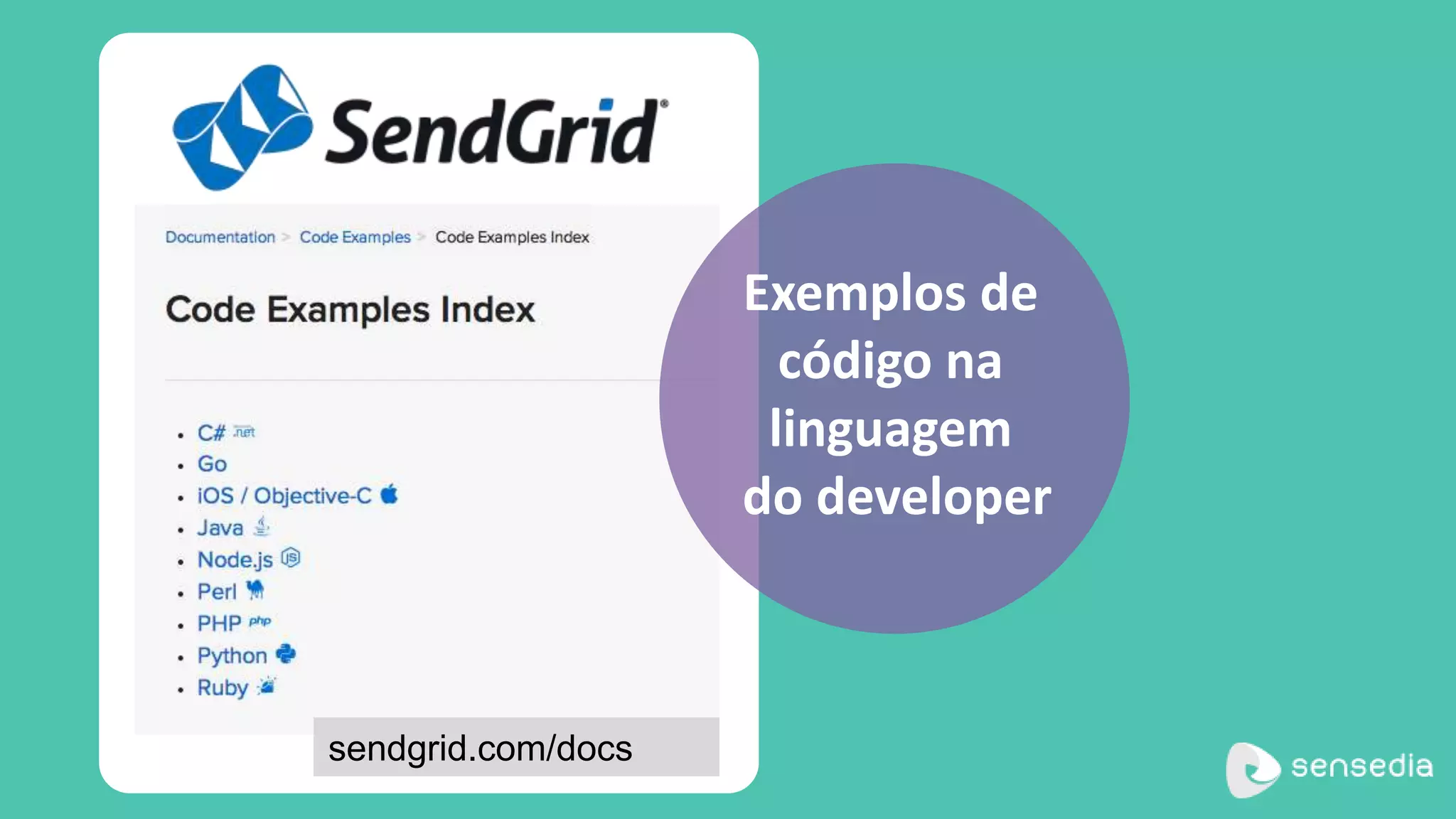 Exemplos de 
código na 
linguagem 
do developer 
sendgrid.com/docs 
 