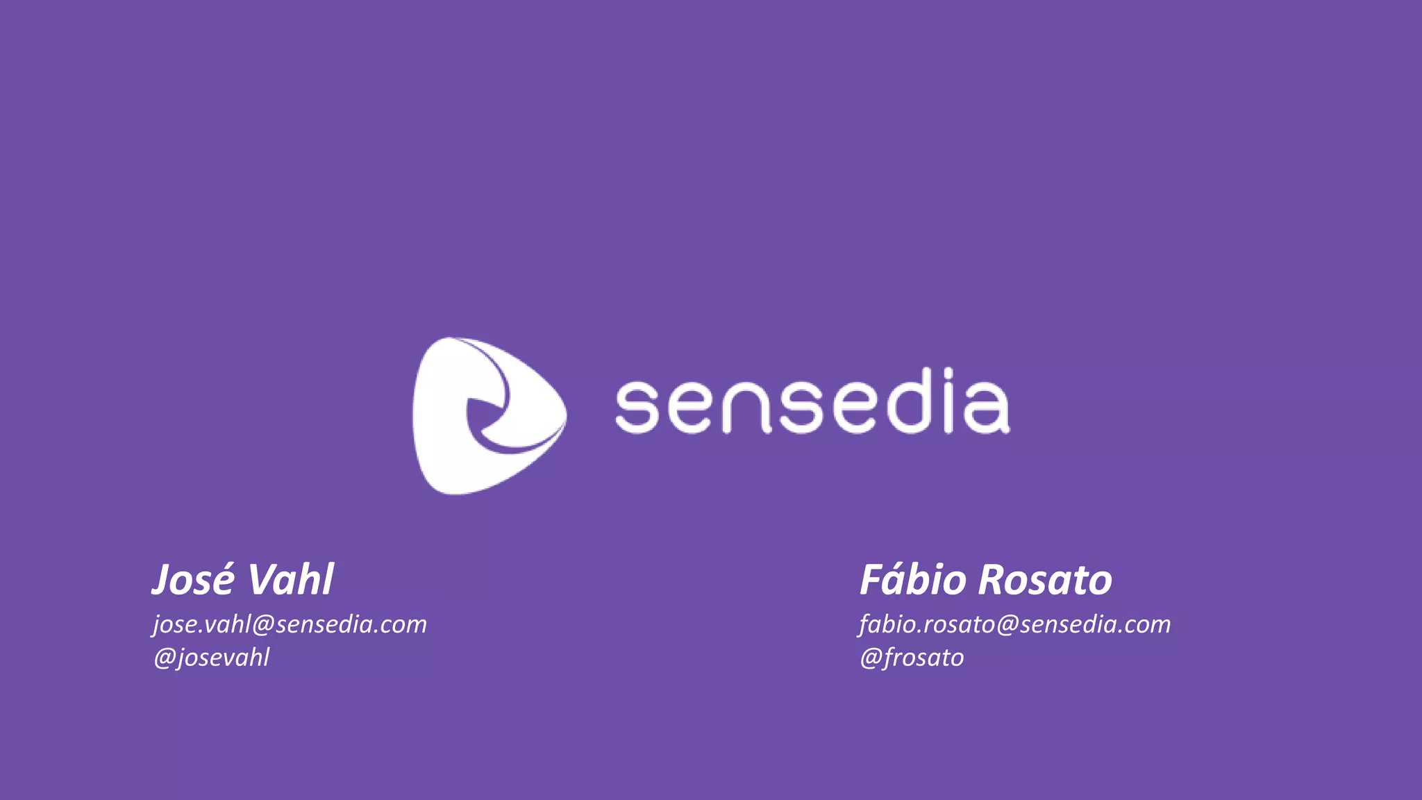 Fábio Rosato 
fabio.rosato@sensedia.com 
@frosato 
José Vahl 
jose.vahl@sensedia.com 
@josevahl 
