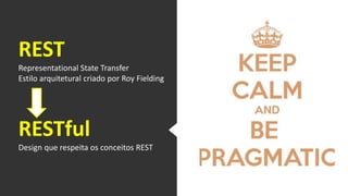 REST 
Representational State Transfer 
Estilo arquitetural criado por Roy Fielding 
RESTful 
Design que respeita os conceitos REST 
 