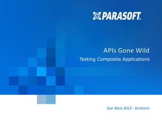 APIs Gone Wild
Testing Composite Applications

Star West 2013 - Anaheim
Cloud Expo Fall 2012 – Santa Clara, CA
Parasoft Proprietary and Confidential

1

 