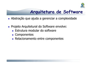 Abstração que ajuda a gerenciar a complexidade
Projeto Arquitetural do Software envolve:
Estrutura modular do software
Arq...