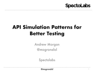 @mogronalol
API Simulation Patterns for
Better Testing
1
Andrew Morgan
@mogronalol
Spectolabs
 
