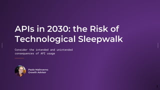 Paolo Malinverno
Growth Advisor
APIs in 2030: the Risk of
Technological Sleepwalk
Consider the intended and unintended
consequences of API usage
1
 