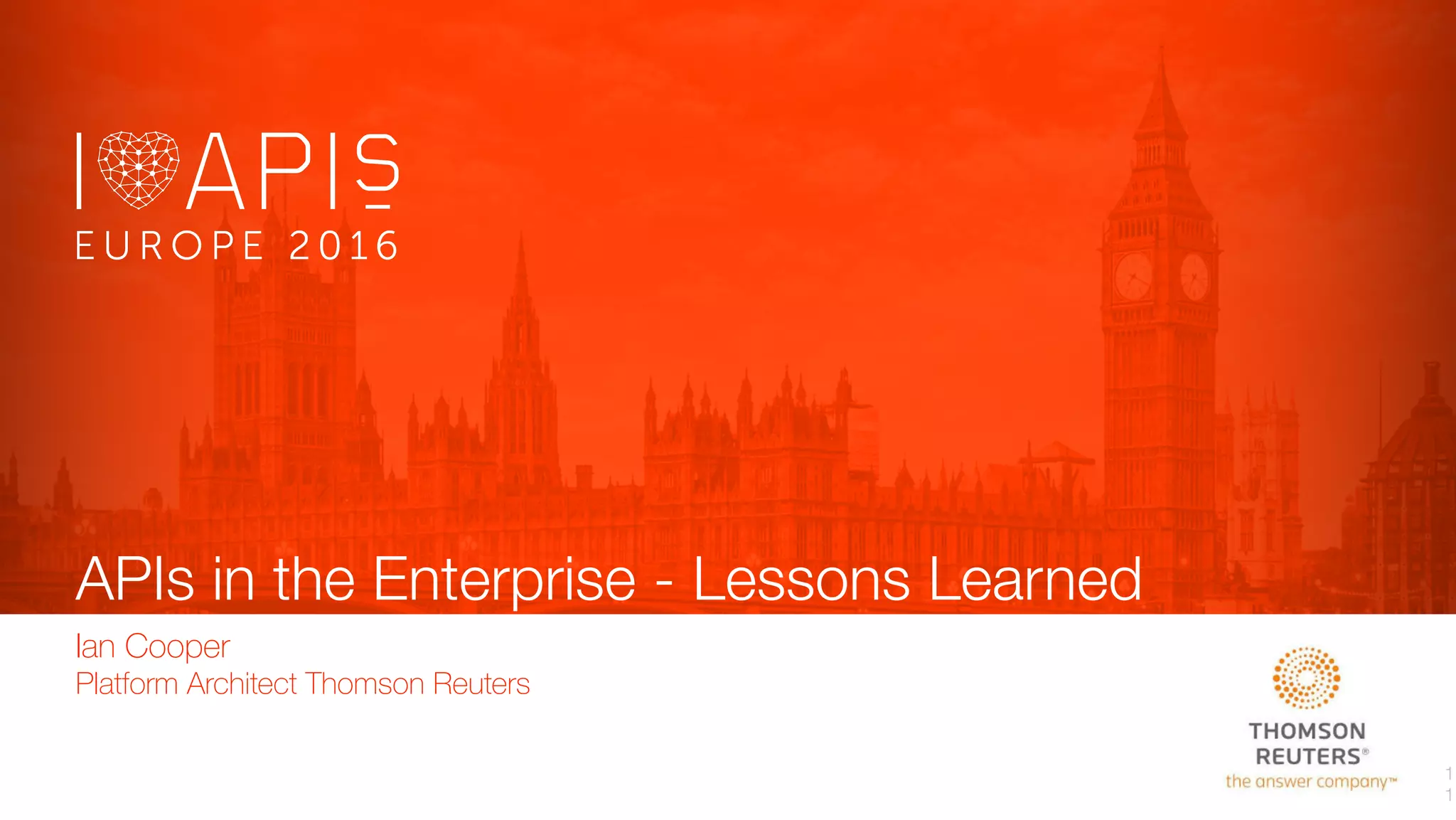 APIs in the Enterprise - Lessons Learned
Ian Cooper
Platform Architect Thomson Reuters
1
1
 