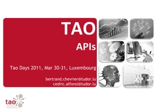 TAO
                              APIs
Tao Days 2011, Mar 30-31, Luxembourg

              bertrand.chevrier@tudor.lu
                  cedric.alfonsi@tudor.lu
 