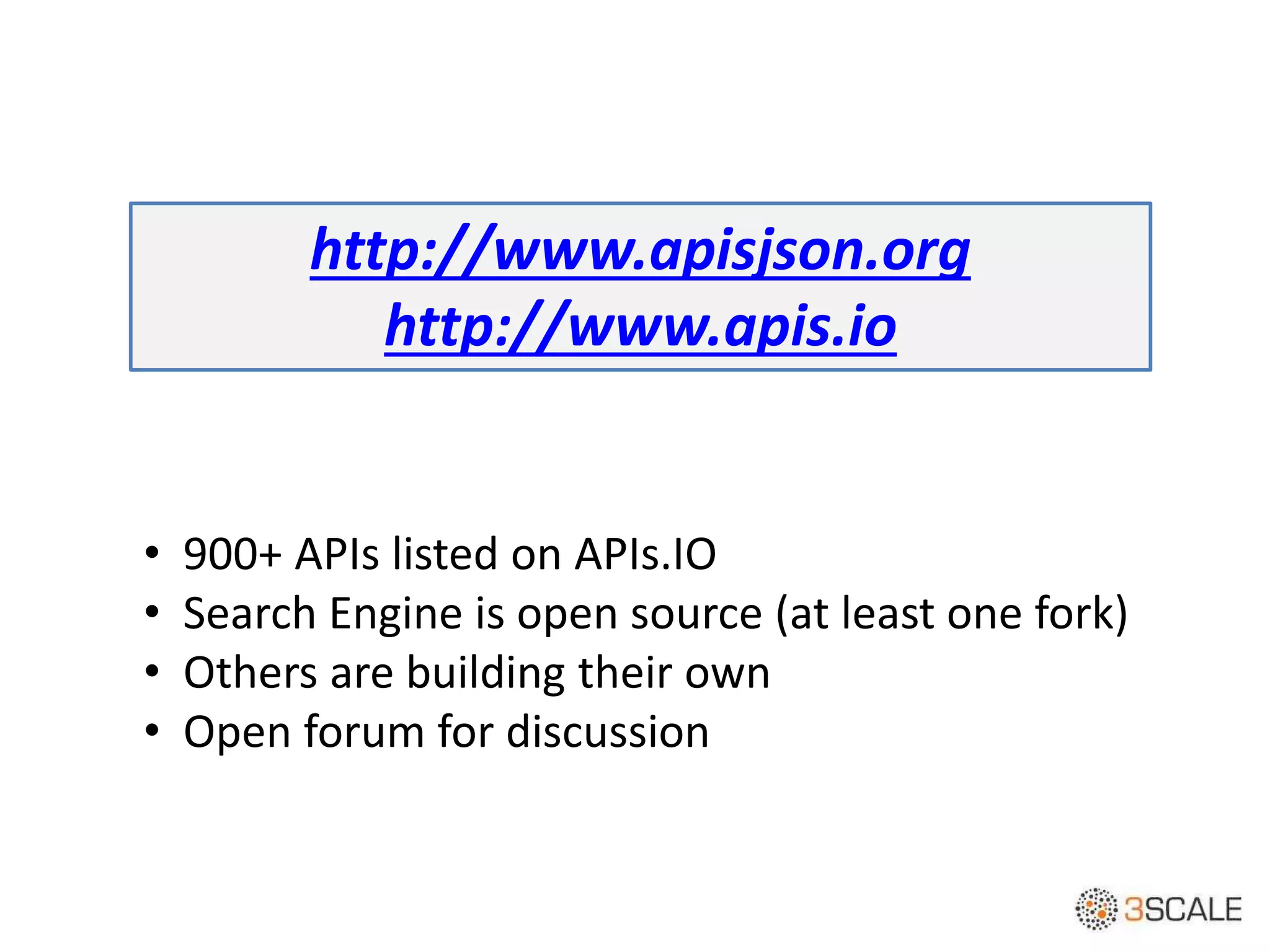 http://www.apisjson.org
http://www.apis.io
• 900+ APIs listed on APIs.IO
• Search Engine is open source (at least one fork)
• Others are building their own
• Open forum for discussion
 
