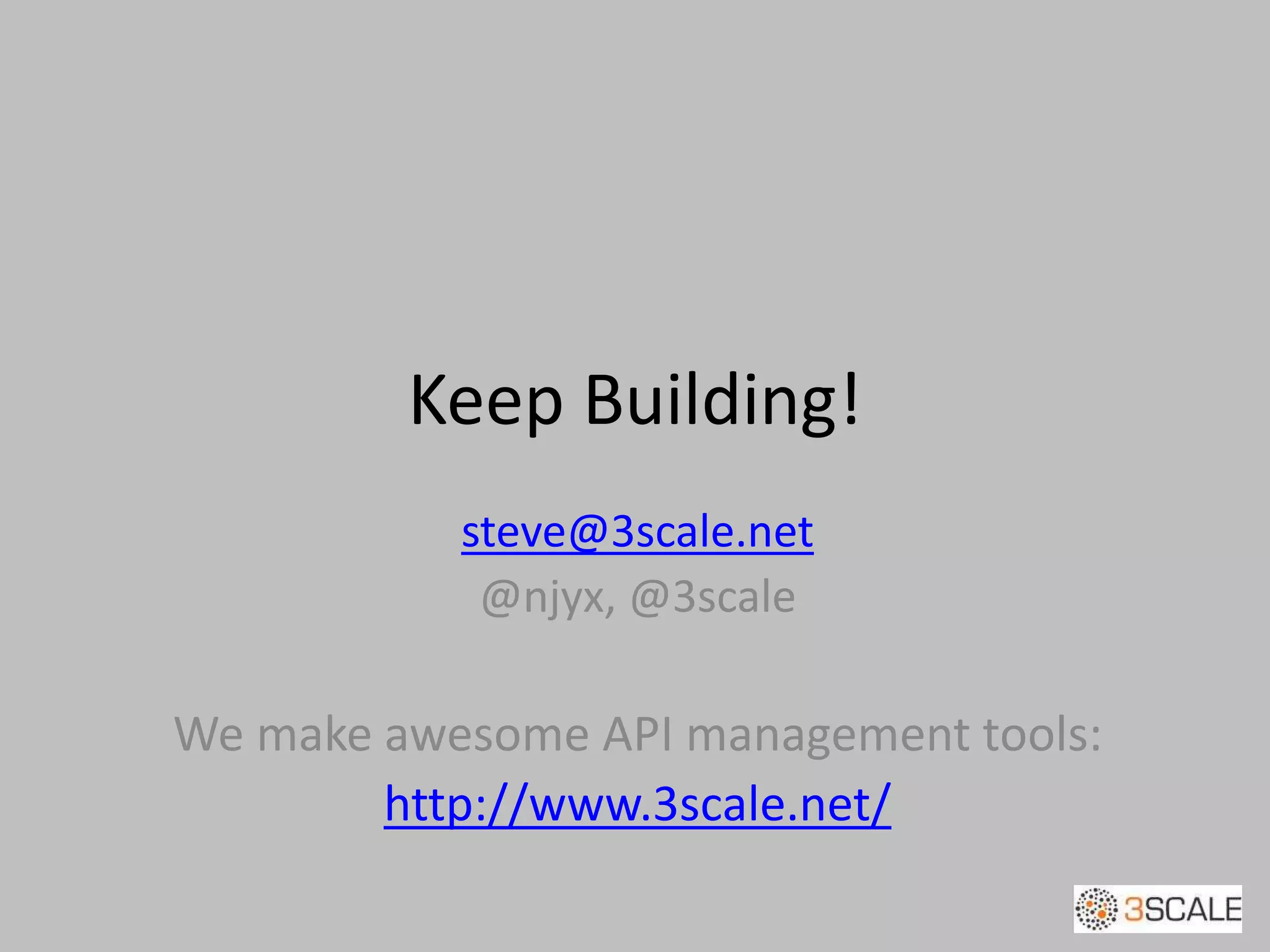 Keep Building!
steve@3scale.net
@njyx, @3scale
We make awesome API management tools:
http://www.3scale.net/
 