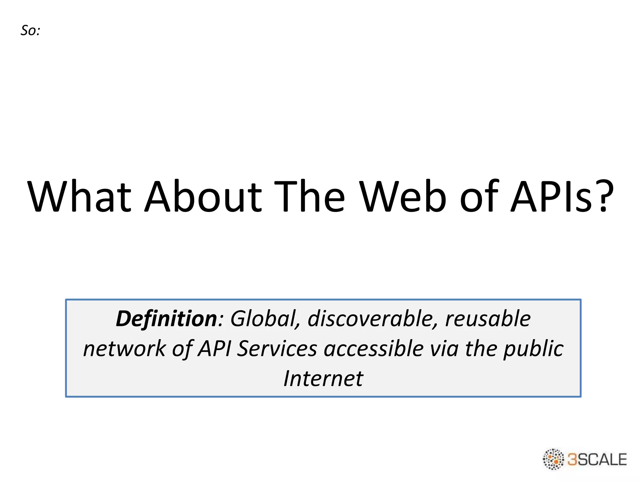 What About The Web of APIs?
So:
Definition: Global, discoverable, reusable
network of API Services accessible via the public
Internet
 