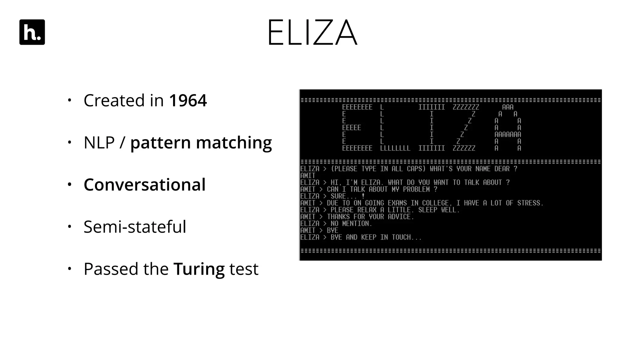 ELIZA
• Created in 1964
• NLP / pattern matching
• Conversational
• Semi-stateful
• Passed the Turing test
 
