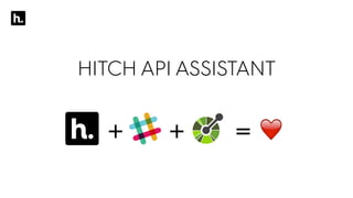 HITCH API ASSISTANT
❤+ + =
 