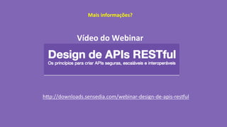 Mais	
  informações?	
  
Vídeo	
  do	
  Webinar	
  
hLp://downloads.sensedia.com/webinar-­‐design-­‐de-­‐apis-­‐resQul	
  
 