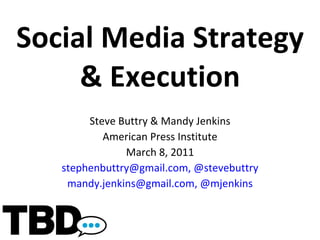 Social Media Strategy & Execution Steve Buttry & Mandy Jenkins American Press Institute March 8, 2011 [email_address] ,   @stevebuttry [email_address] , @mjenkins 