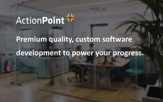 Premium quality, custom software
development to power your progress.
 