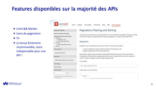 Features disponibles sur la majorité des APIs
 Limit && Marker
 Liens de pagination
 Tri
 La tenue fortement
recommandée, voire
indispensable pour une
API !
31
 