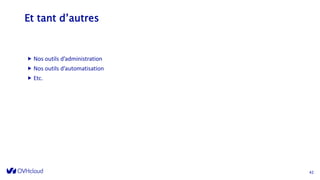Et tant d’autres
 Nos outils d’administration
 Nos outils d’automatisation
 Etc.
42
 