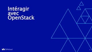 Intéragir
avec
OpenStack
9
 