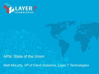APIs: State of the Union
Matt McLarty, VP of Client Solutions, Layer 7 Technologies
 