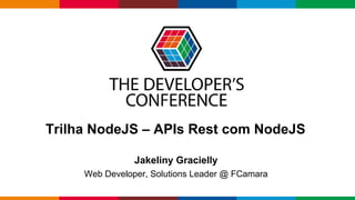 Globalcode – Open4education
Trilha NodeJS – APIs Rest com NodeJS
Jakeliny Gracielly
Web Developer, Solutions Leader @ FCamara
 