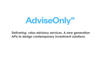 www.adviseonly.com
www.adviseonly.com/blog
Delivering robo-advisory services. A new generation
APIs to design contemporary investment solutions.
 