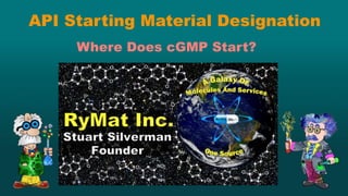 API Starting Material Designation
Where Does cGMP Start?
 