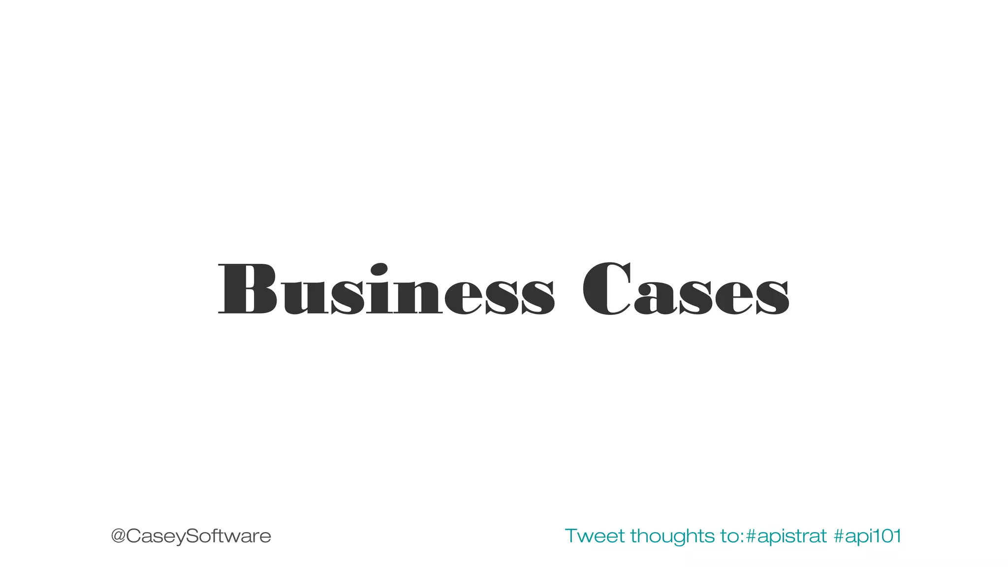Business Cases

@CaseySoftware

Tweet thoughts to:#apistrat #api101

 