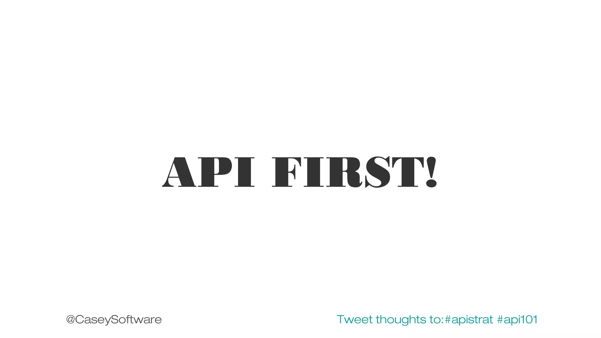 API FIRST!

@CaseySoftware

Tweet thoughts to:#apistrat #api101

 