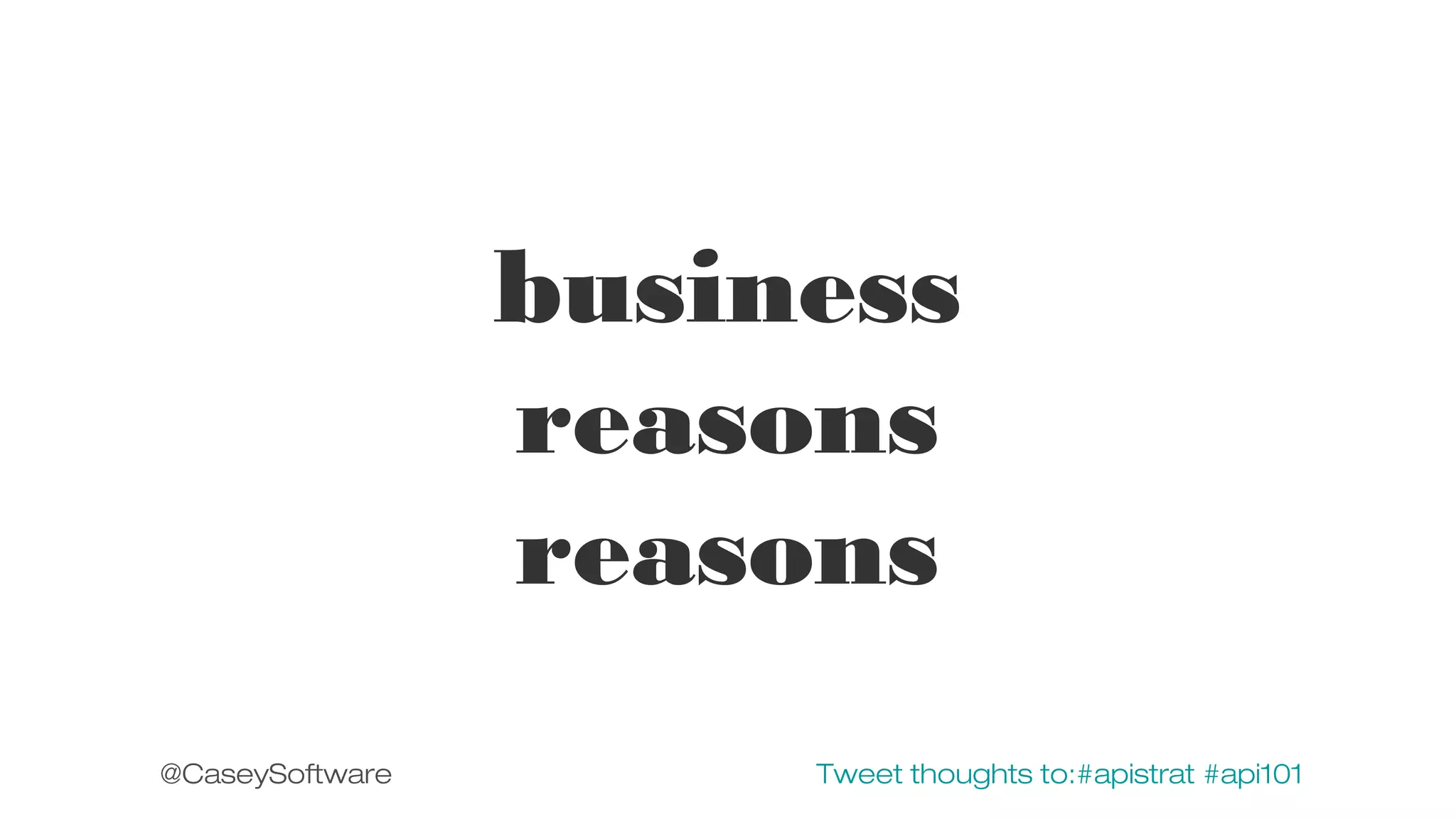 business
reasons
reasons
@CaseySoftware

Tweet thoughts to:#apistrat #api101

 