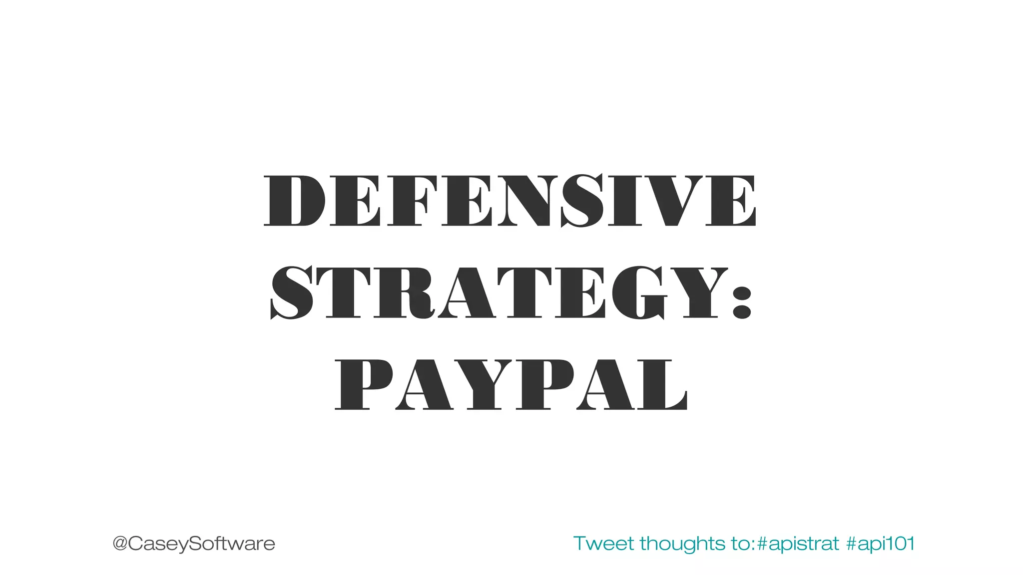 DEFENSIVE
STRATEGY:
PAYPAL
@CaseySoftware

Tweet thoughts to:#apistrat #api101

 