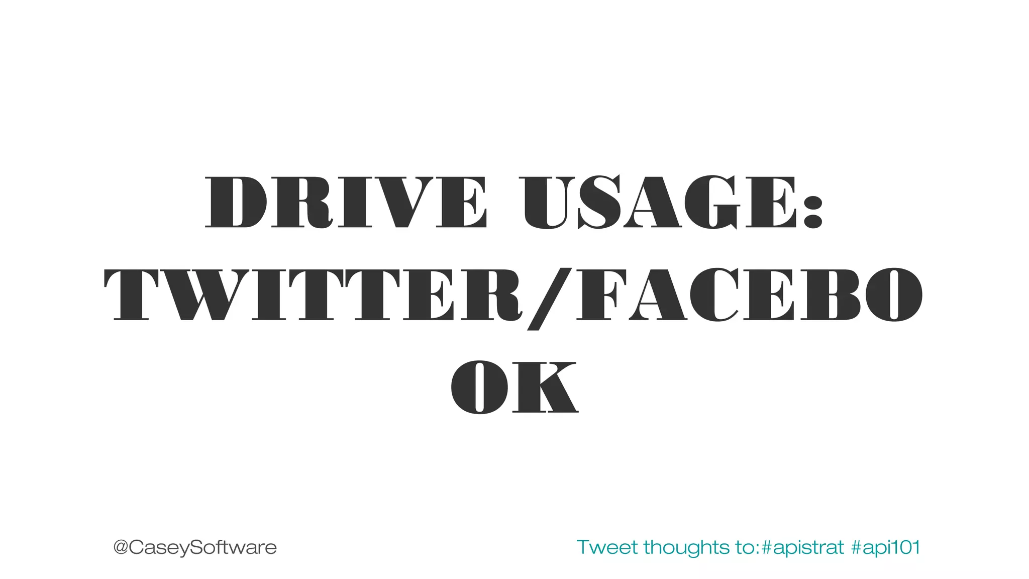 DRIVE USAGE:
TWITTER/FACEBO
OK
@CaseySoftware

Tweet thoughts to:#apistrat #api101

 