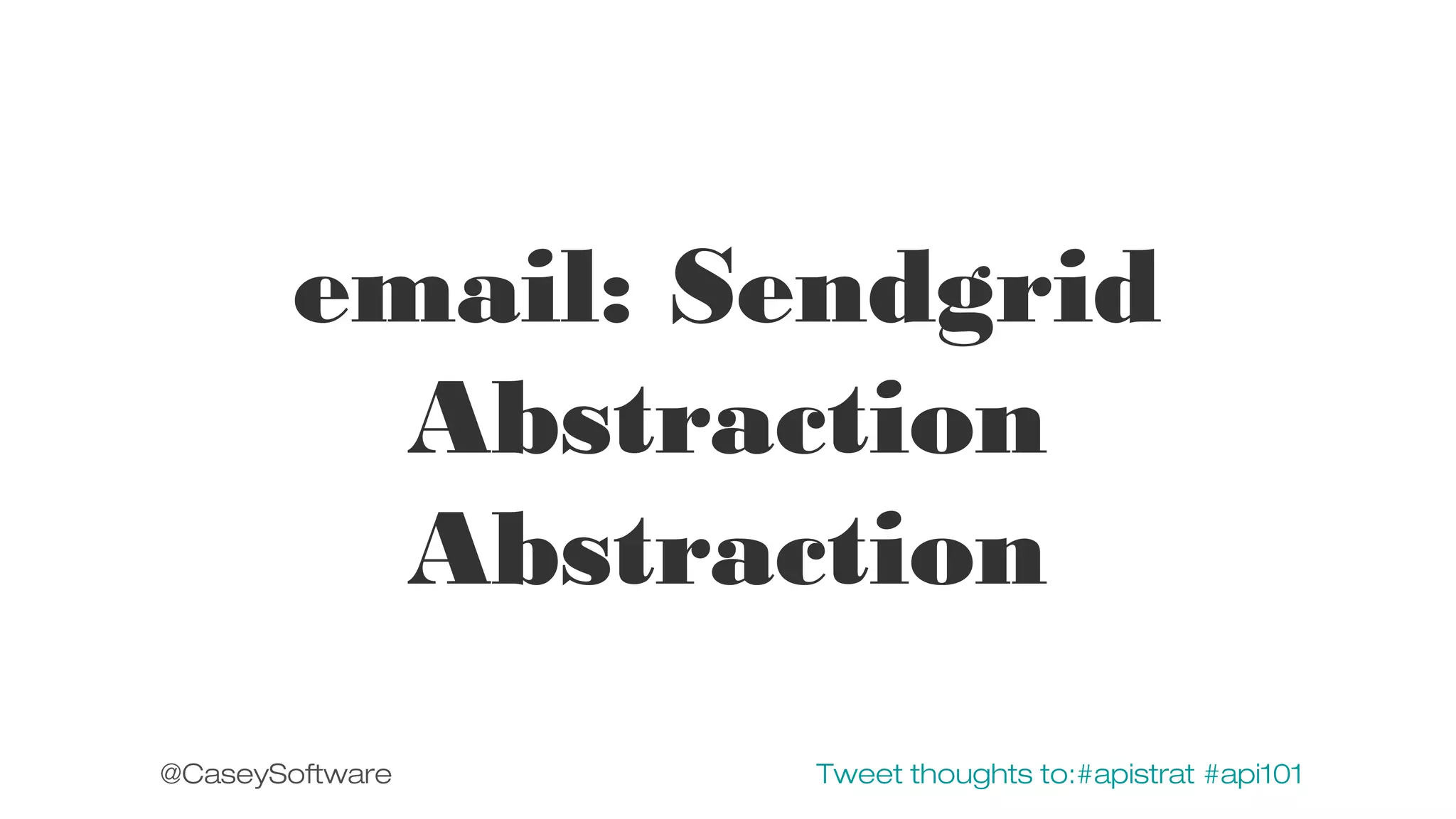 email: Sendgrid
Abstraction
Abstraction
@CaseySoftware

Tweet thoughts to:#apistrat #api101

 