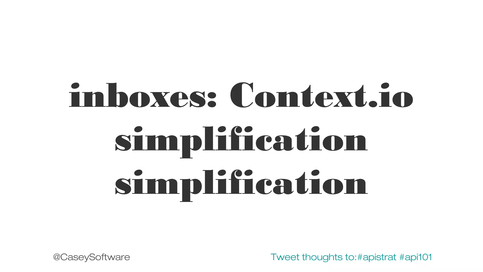 inboxes: Context.io
simplification
simplification
@CaseySoftware

Tweet thoughts to:#apistrat #api101

 