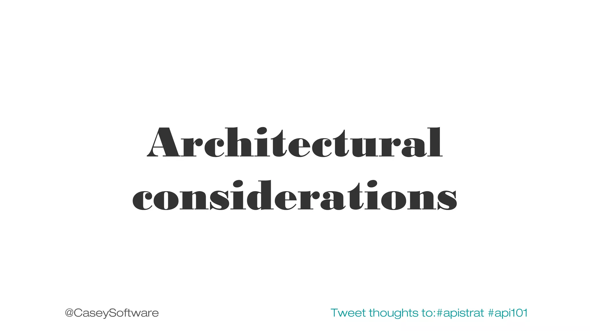 Architectural
considerations
@CaseySoftware

Tweet thoughts to:#apistrat #api101

 