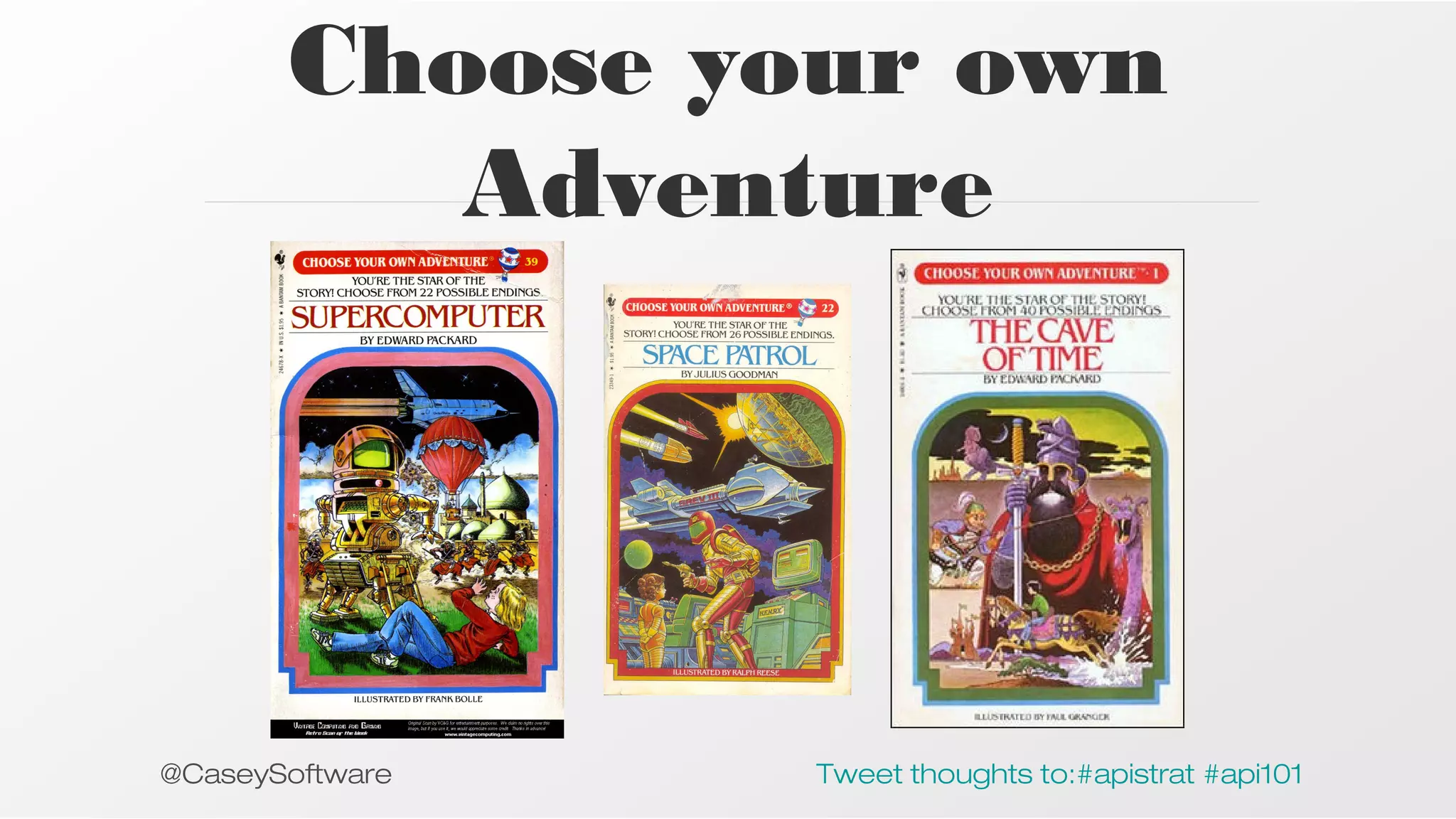 Choose your own
Adventure

@CaseySoftware

Tweet thoughts to:#apistrat #api101

 