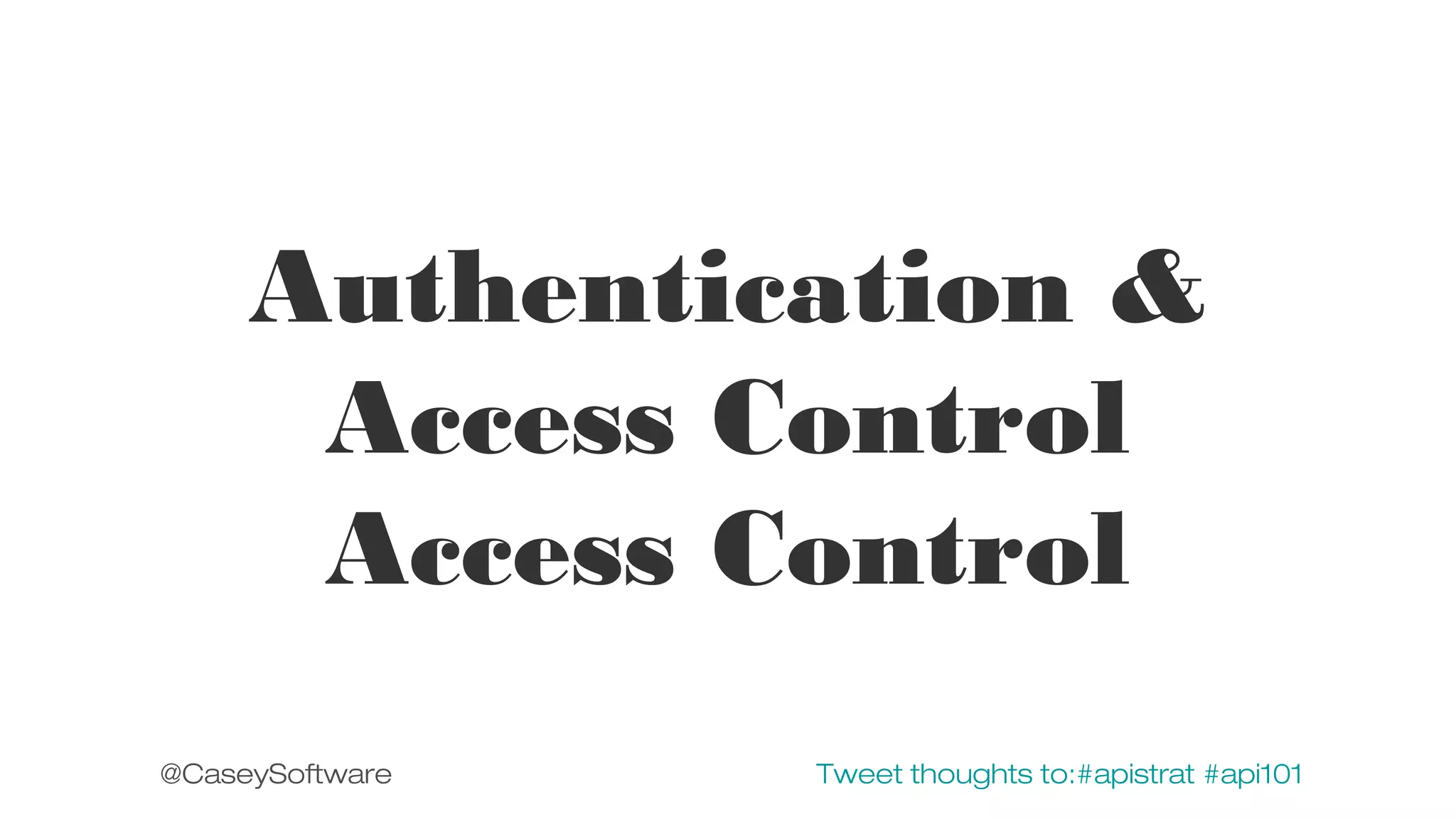 Authentication &
Access Control
Access Control
@CaseySoftware

Tweet thoughts to:#apistrat #api101

 