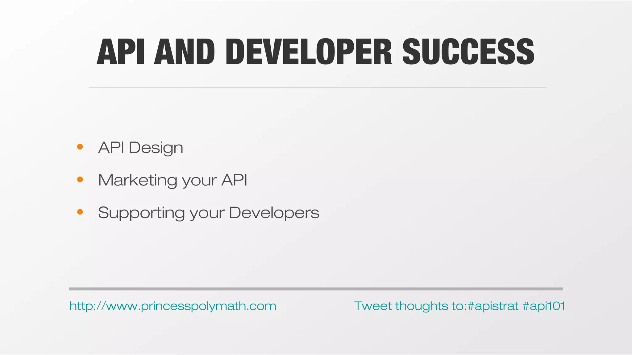 API AND DEVELOPER SUCCESS
• API Design
• Marketing your API
• Supporting your Developers

http://www.princesspolymath.com

Tweet thoughts to:#apistrat #api101

 