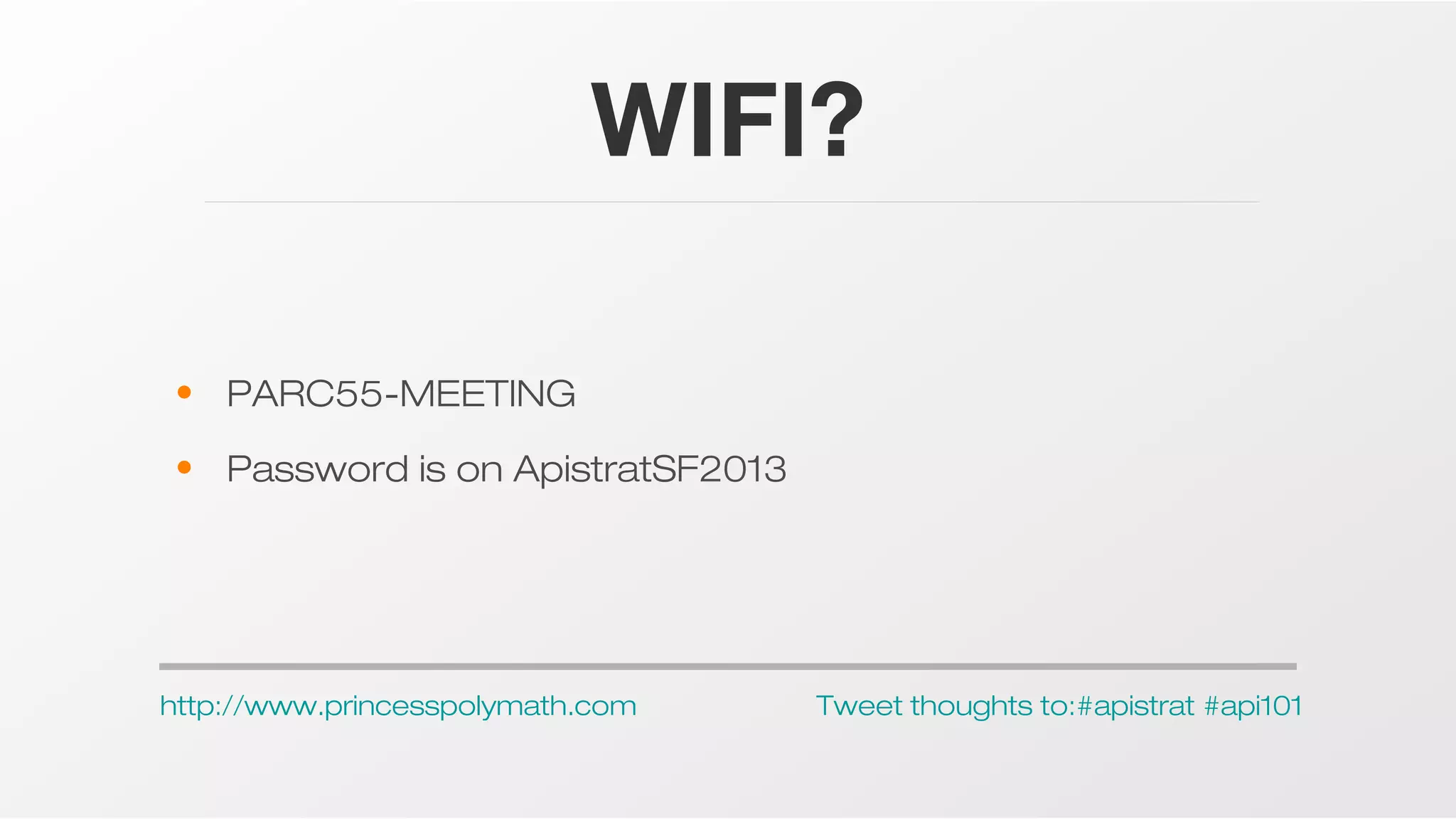 WIFI?
• PARC55-MEETING
• Password is on ApistratSF2013

http://www.princesspolymath.com

Tweet thoughts to:#apistrat #api101

 